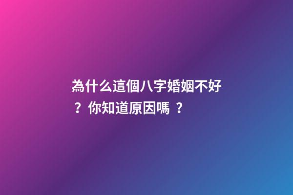 為什么這個八字婚姻不好？你知道原因嗎？